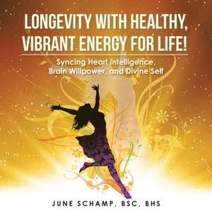 Longevity with Healthy, Vibrant Energy for Life! de June Schamp Bsc Bhs