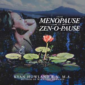 From Menopause to Zen-O-Pause de Kyan Howland R. N. M. A.