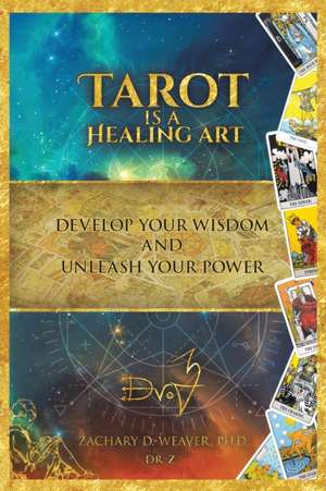 Tarot Is a Healing Art de Zachary D. Weaver Ph. D.