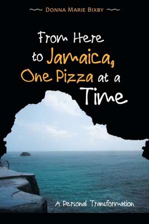 From Here to Jamaica, One Pizza at a Time de Donna Marie Bixby