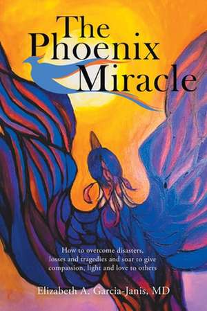 The Phoenix Miracle de Elizabeth A. Garcia-Janis MD