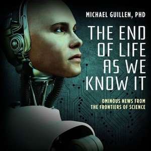 The End of Life as We Know It: Ominous News from the Frontiers of Science de Michael Guillen