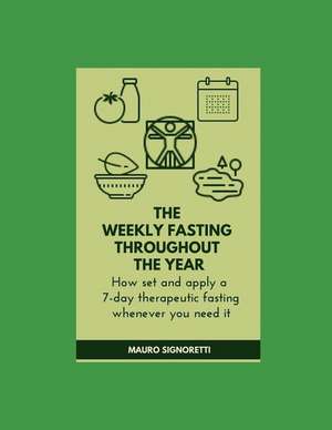 The Weekly Fast Throughout the Year: How to Set a 7-Day Therapeutic Fasting Whenever You Need It de Mauro Signoretti