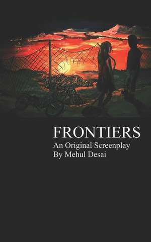 Frontiers: An Original Screenplay de Mehul Desai