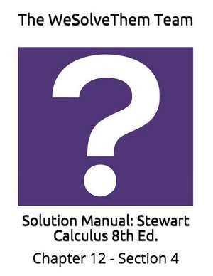 Solution Manual: Stewart Calculus 8th Ed.: Chapter 12 - Section 4 de The Wesolvethem Team