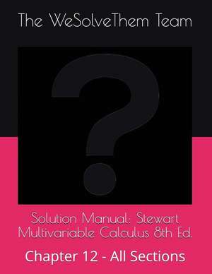 Solution Manual: Stewart Multivariable Calculus 8th Ed.: Chapter 12 - All Sections de The Wesolvethem Team