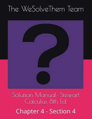 Solution Manual: Stewart Calculus 8th Ed.: Chapter 4 - Section 4 de The Wesolvethem Team