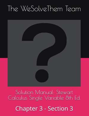 Solution Manual: Stewart Calculus Single Variable 8th Ed.: Chapter 3 - Section 3 de The Wesolvethem Team