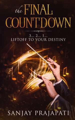 The Final Countdown: 3... 2... 1... Liftoff to Your Destiny de Sanjay Prajapati