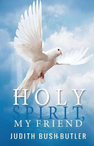 Holy Spirit, My Friend de Bush-Butler, Judith