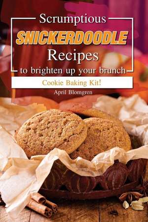 Scrumptious Snickerdoodle Recipes to Brighten Up Your Brunch de Blomgren, April