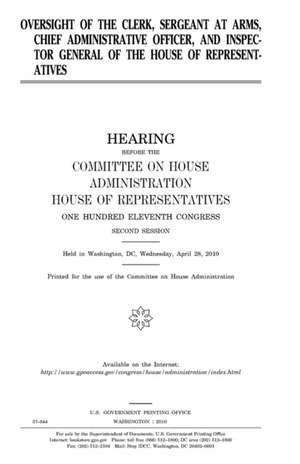 Oversight of the Clerk, Sergeant at Arms, Chief Administrative Officer, and Inspector General of the House of Representatives de United States Congress