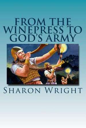 From the Winepress to God's Army de Sharon Wright