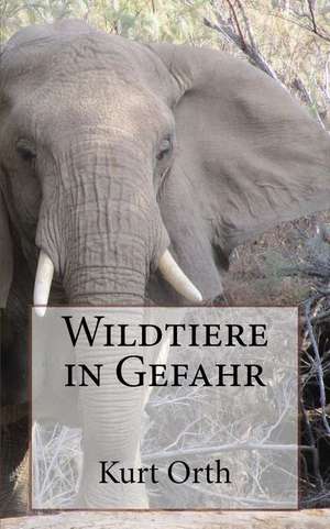 Wildtiere in Gefahr de Kurt Orth