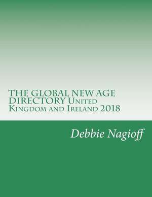 The Global New Age Directory United Kingdom and Ireland 2018 de Debbie Nagioff