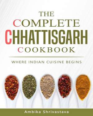 The Complete Chhattisgarh Cookbook de Shrivastava, Ambika