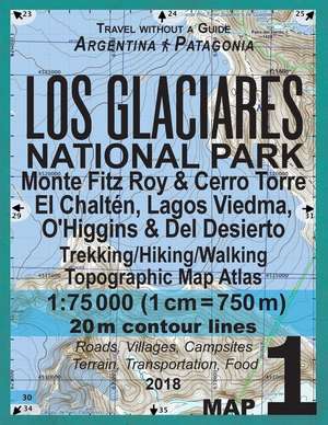 Los Glaciares National Park Map 1 Monte Fitz Roy & Cerro Torre, El Chalten, Lagos Viedma, O'Higgins & del Desierto Trekking/Hiking/Walking Topographic de Mazitto, Sergio