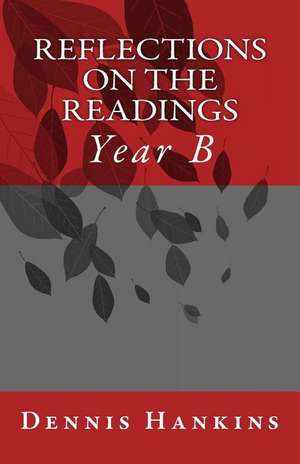 Reflections on the Readings, Year B de Hankins, Dennis Sanford