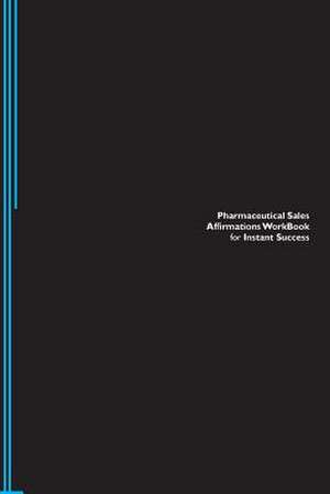 Pharmaceutical Sales Affirmations Workbook for Instant Success. Pharmaceutical Sales Positive & Empowering Affirmations Workbook. Includes de Inc, Positive Affirmations