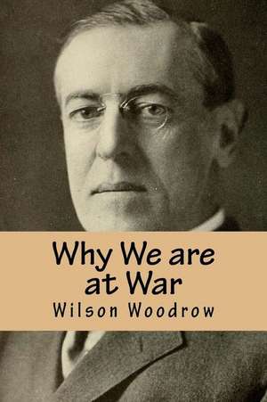 Why We Are at War de Wilson Woodrow