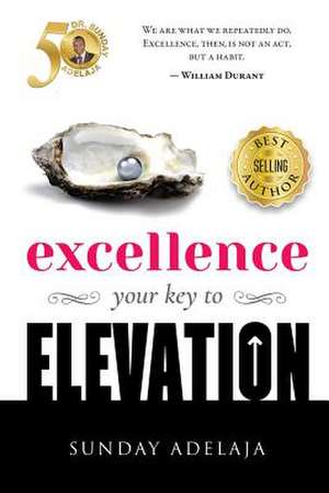 Excellence - Your Key to Elevation de Sunday Adelaja