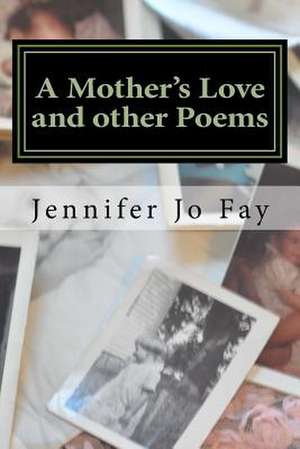 A Mother's Love and Other Poems de Jennifer Jo Fay