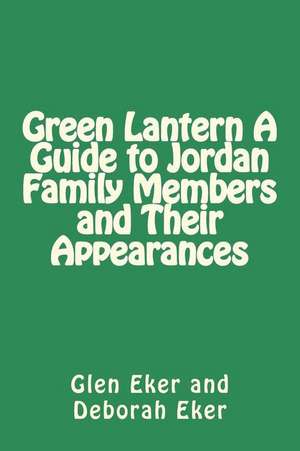 Green Lantern a Guide to Jordan Family Members and Their Appearances de Glen Eker