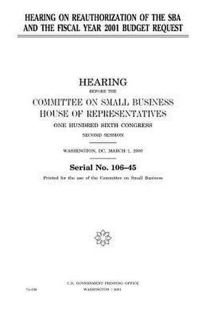 Hearing on Reauthorization of the Sba and the Fiscal Year 2001 Budget Request de United States Congress