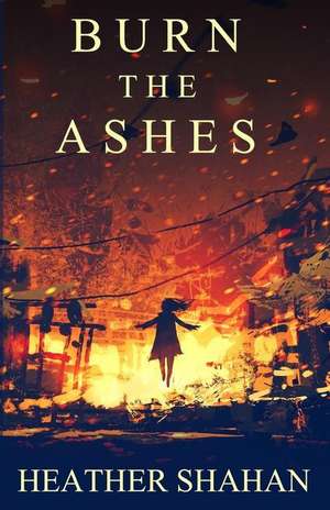 Burn the Ashes de Shahan, Heather