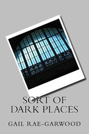 Sort of Dark Places de Gail Rae-Garwood