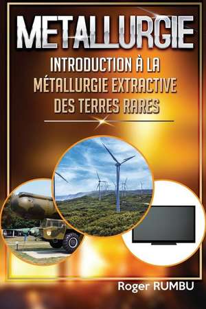 Introduction a la Metallurgie Extractive Des Terres Rares - 4eme Edition de Roger Rumbu