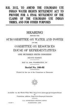 H.R. 3112, to Amend the Colorado Ute Indian Water Rights Settlement ACT to Provide for a Final Settlement of the Claims of the Colorado Ute Indian Tri de United States Congress