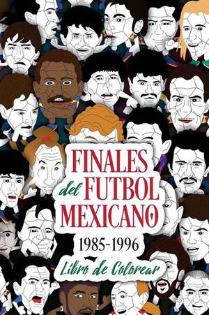 Finales del Futbol Mexicano 1985-1996 Libro Para Colorear de Edgar G. Allegre