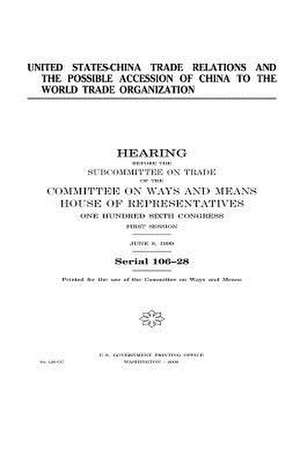 United States-China Trade Relations and the Possible Accession of China to the World Trade Organization de United States Congress