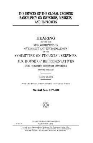 The Effects of the Global Crossing Bankruptcy on Investors, Markets and Employees de United States Congress