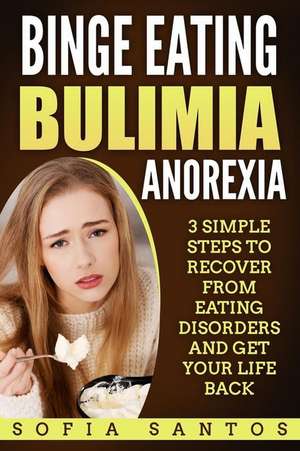 Binge Eating, Bulimia, Anorexia de Sofia Santos