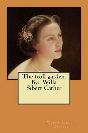 The Troll Garden. by de Willa Sibert Cather