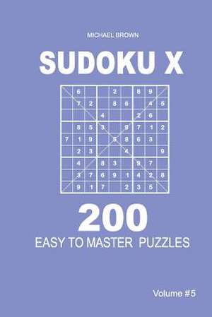 Sudoku X - 200 Easy to Master Puzzles 9x9 (Volume 5) de Michael Brown