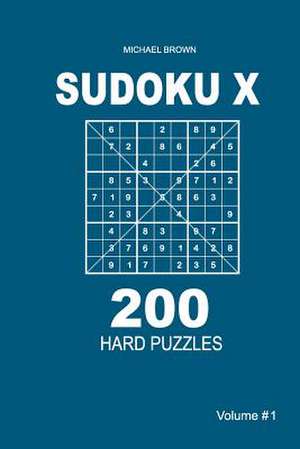 Sudoku X - 200 Hard Puzzles 9x9 (Volume 1) de Michael Brown