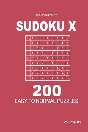 Sudoku X - 200 Easy to Normal Puzzles 9x9 (Volume 3) de Michael Brown