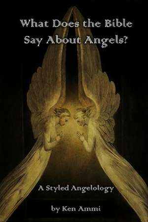 What Does the Bible Say about Angels? de Ammi, Ken