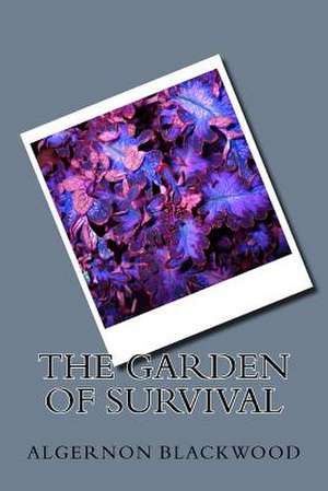 The Garden of Survival de Algernon Blackwood