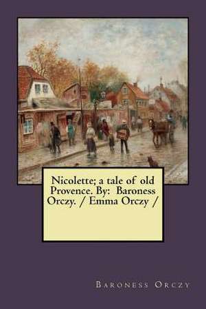 Nicolette; A Tale of Old Provence. by de Baroness Orczy