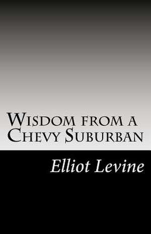 Wisdom from a Chevy Suburban de Levine, Elliot