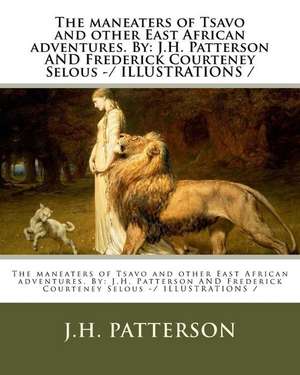 The Maneaters of Tsavo and Other East African Adventures. by de J. H. Patterson