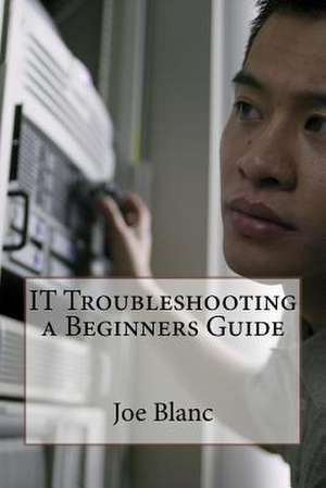 It Troubleshooting a Beginners Guide de Blanc, Joe