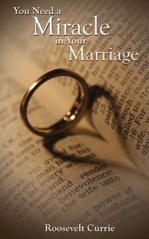 You Need a Miracle in Your Marriage de Roosevelt Currie