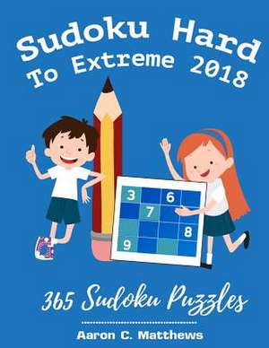 Sudoku Hard to Extreme 2018 de C. Matthews, Aaron