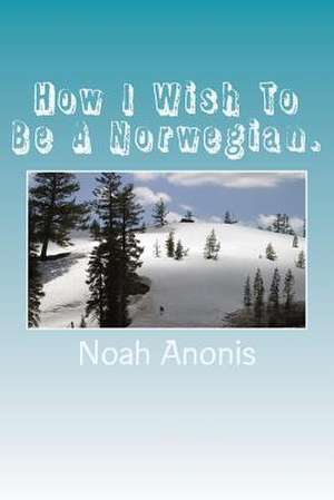 How I Wish to Be a Norwegian. de Anonis, Noah