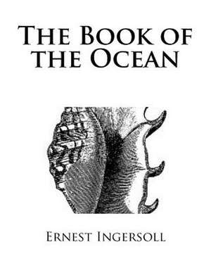 The Book of the Ocean de Ernest Ingersoll